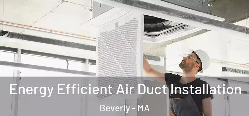  Energy Efficient Air Duct Installation Beverly - MA