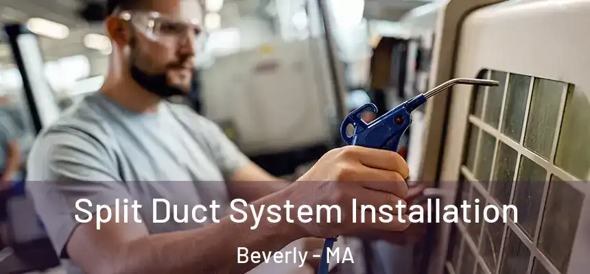  Split Duct System Installation Beverly - MA